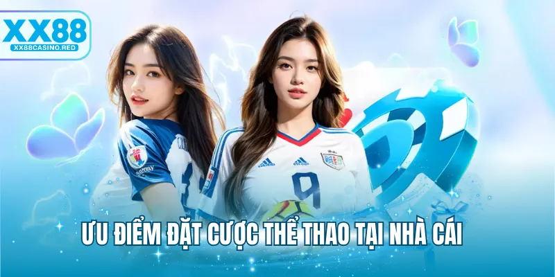 Ưu điểm đặt cược thể thao tại nhà cái